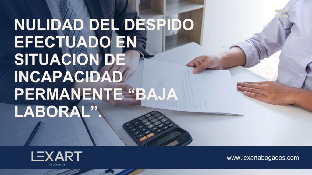 NULIDAD DEL DESPIDO EFECTUADO EN SITUACION DE INCAPACIDAD PERMANENTE BAJA LABORAL